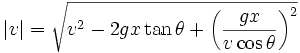  | v | = \sqrt{v^2 - 2gx \tan \theta + \left(\frac{gx}{v\cos \theta}\right)^2} 