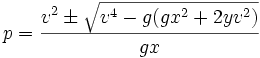  p = \frac{v^2\pm\sqrt{v^4-g(gx^2+2yv^2)}}{gx} 