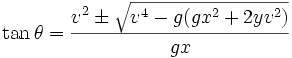  \tan \theta = \frac{v^2\pm\sqrt{v^4-g(gx^2+2yv^2)}}{gx} 