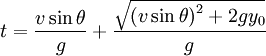 t = \frac {v \sin \theta} {g} + \frac {\sqrt{\left(v \sin \theta\right)^2 + 2 g y_0}} {g}