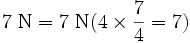 7 \ \mathrm{N} = 7 \ \mathrm{N} (4 \times \frac{7}{4} = 7)