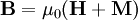 \mathbf{B}=\mu_0(\mathbf{H}+\mathbf{M})